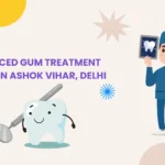 Advanced gum treatment in ashok vihar