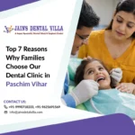 top 7 Reasons Why Families Choose Our Dental Clinic in Paschim Vihar