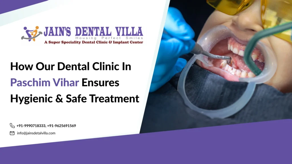 How Our Dental Clinic in Paschim Vihar Ensures Hygienic & Safe Treatment