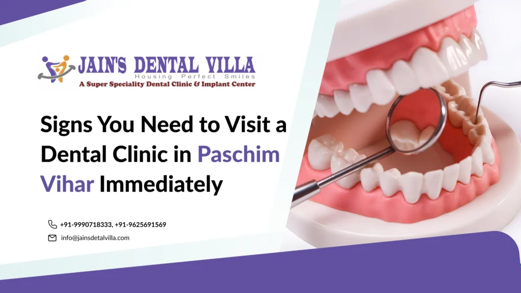 Signs You Need to Visit a Dental Clinic in Paschim Vihar